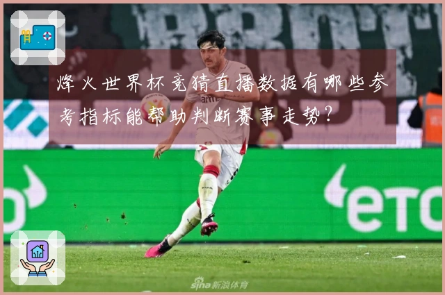 烽火世界杯竞猜直播数据有哪些参考指标能帮助判断赛事走势？